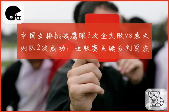 中国女排挑战鹰眼3次全失败vs意大利队2次成功,世联赛关键分判罚左右胜负